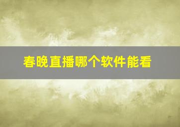 春晚直播哪个软件能看