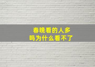 春晚看的人多吗为什么看不了