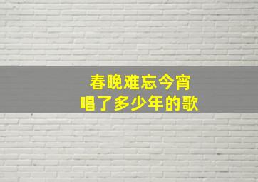 春晚难忘今宵唱了多少年的歌