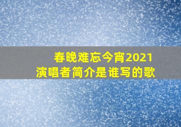 春晚难忘今宵2021演唱者简介是谁写的歌