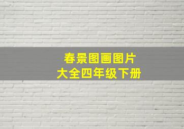 春景图画图片大全四年级下册