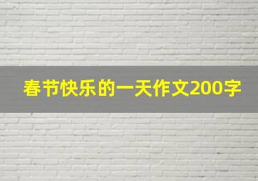 春节快乐的一天作文200字