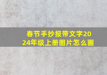 春节手抄报带文字2024年级上册图片怎么画