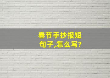 春节手抄报短句子,怎么写?