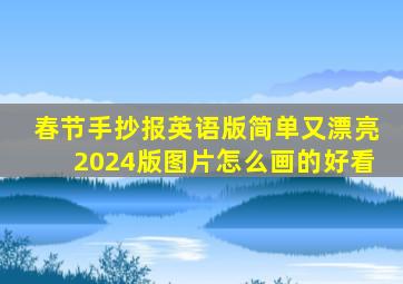 春节手抄报英语版简单又漂亮2024版图片怎么画的好看