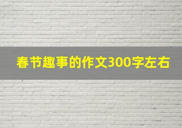 春节趣事的作文300字左右