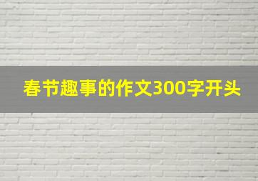 春节趣事的作文300字开头