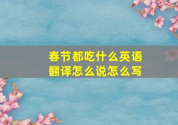 春节都吃什么英语翻译怎么说怎么写