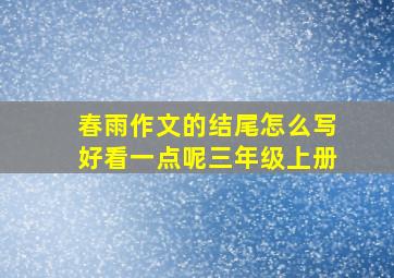 春雨作文的结尾怎么写好看一点呢三年级上册