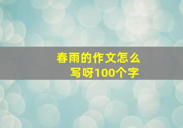 春雨的作文怎么写呀100个字