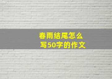 春雨结尾怎么写50字的作文