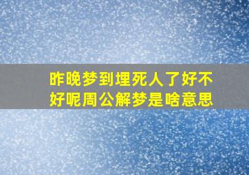 昨晚梦到埋死人了好不好呢周公解梦是啥意思