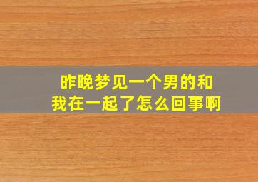 昨晚梦见一个男的和我在一起了怎么回事啊