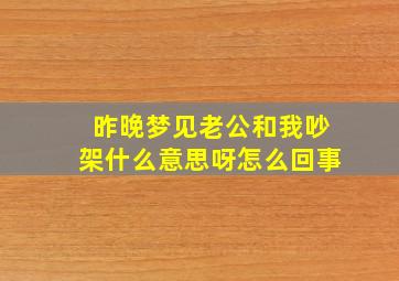 昨晚梦见老公和我吵架什么意思呀怎么回事