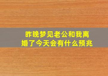 昨晚梦见老公和我离婚了今天会有什么预兆