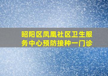 昭阳区凤凰社区卫生服务中心预防接种一门诊