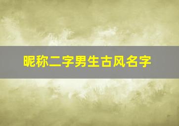 昵称二字男生古风名字