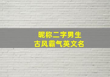 昵称二字男生古风霸气英文名