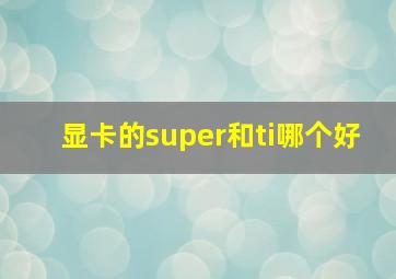 显卡的super和ti哪个好