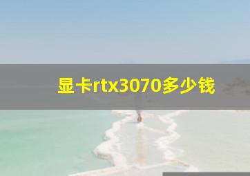 显卡rtx3070多少钱