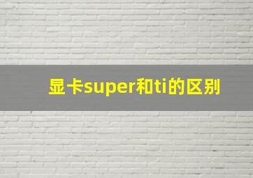 显卡super和ti的区别