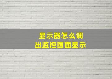 显示器怎么调出监控画面显示