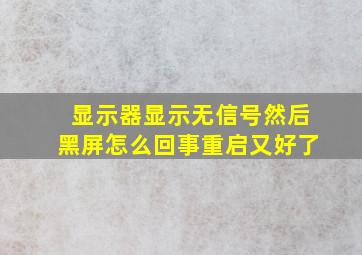 显示器显示无信号然后黑屏怎么回事重启又好了