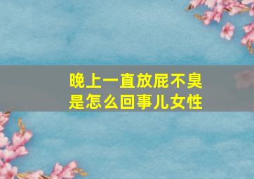 晚上一直放屁不臭是怎么回事儿女性