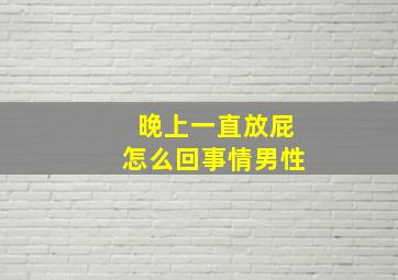 晚上一直放屁怎么回事情男性