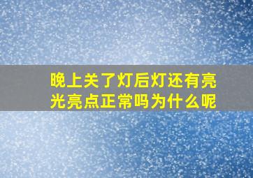 晚上关了灯后灯还有亮光亮点正常吗为什么呢