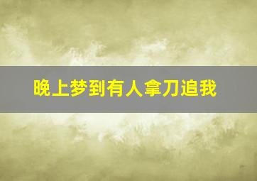 晚上梦到有人拿刀追我