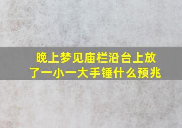 晚上梦见庙栏沿台上放了一小一大手锤什么预兆