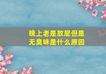 晚上老是放屁但是无臭味是什么原因