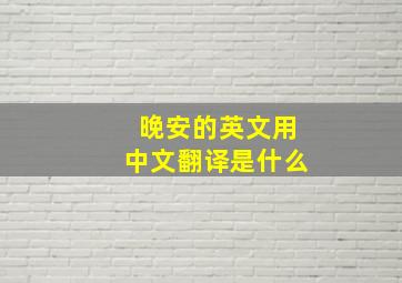 晚安的英文用中文翻译是什么