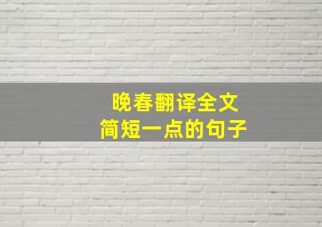 晚春翻译全文简短一点的句子