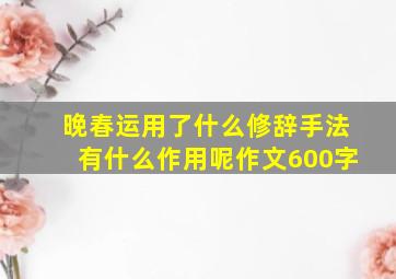 晚春运用了什么修辞手法有什么作用呢作文600字