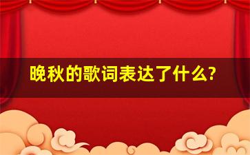 晚秋的歌词表达了什么?