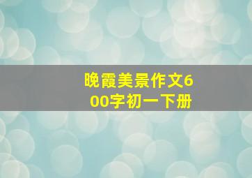 晚霞美景作文600字初一下册