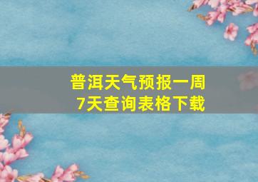 普洱天气预报一周7天查询表格下载