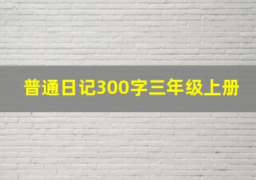 普通日记300字三年级上册