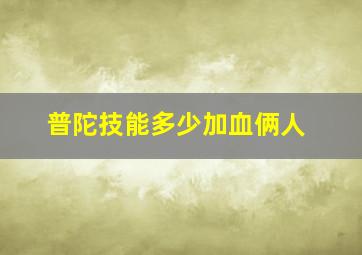 普陀技能多少加血俩人