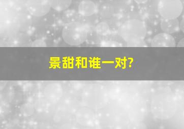 景甜和谁一对?