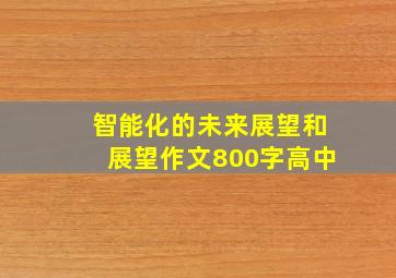 智能化的未来展望和展望作文800字高中