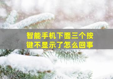 智能手机下面三个按键不显示了怎么回事