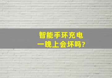 智能手环充电一晚上会坏吗?