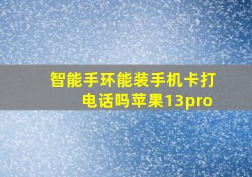 智能手环能装手机卡打电话吗苹果13pro