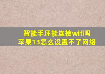 智能手环能连接wifi吗苹果13怎么设置不了网络