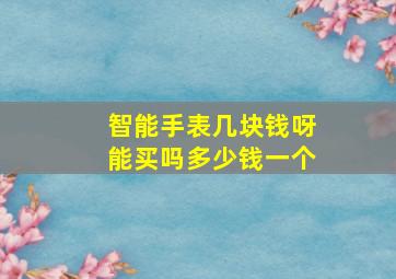 智能手表几块钱呀能买吗多少钱一个