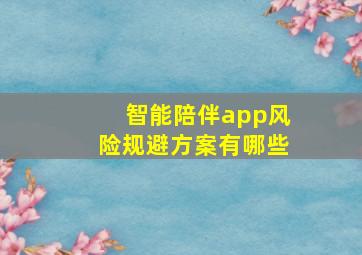 智能陪伴app风险规避方案有哪些