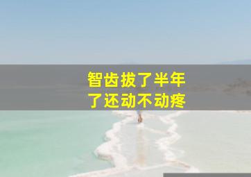 智齿拔了半年了还动不动疼